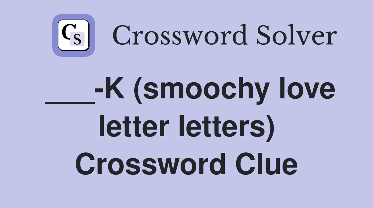 K (smoochy love letter letters) Crossword Clue Answers Crossword Solver